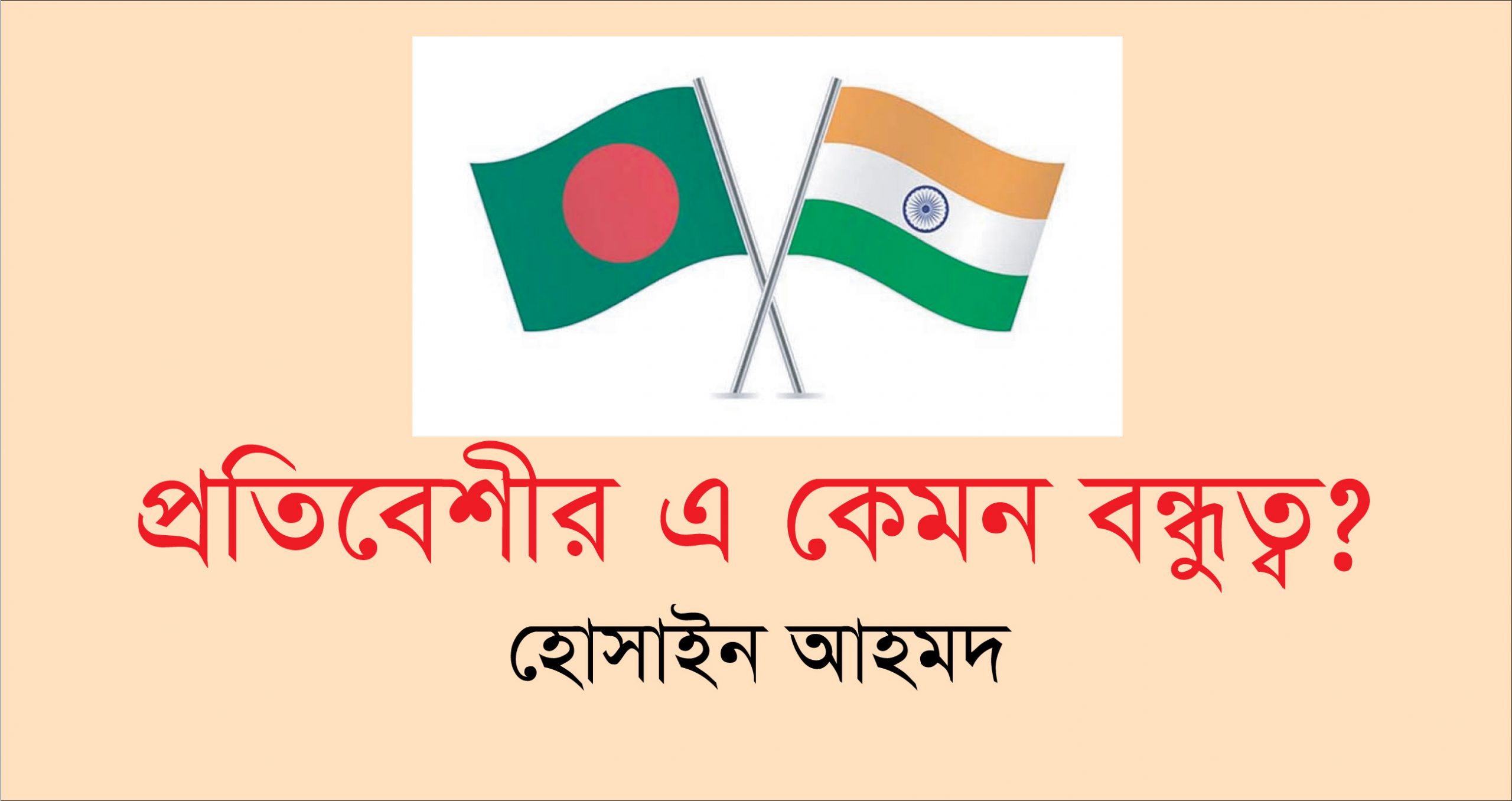 প্রতিবেশীর এ কেমন বন্ধুত্ব || হোসাইন আহমদ