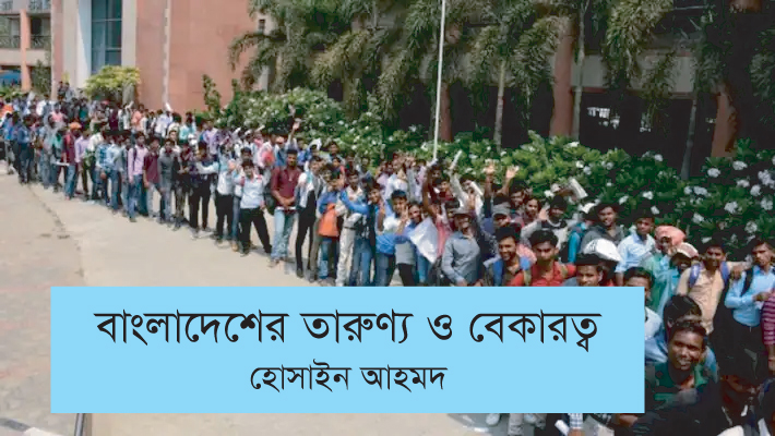 বাংলাদেশের তারুণ্য ও বেকারত্ব ।। হোসাইন আহমদ