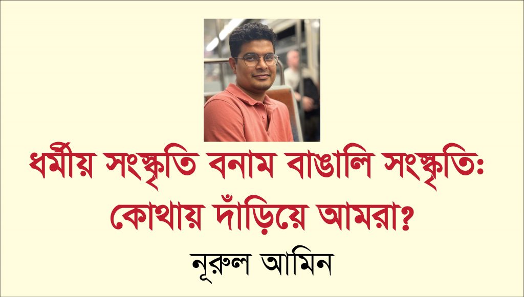 ধর্মীয় সংস্কৃতি বনাম বাঙালি সংস্কৃতি: কোথায় দাঁড়িয়ে আমরা?